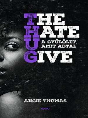 cover image of The Hate U Give--A gyűlölet, amit adtál